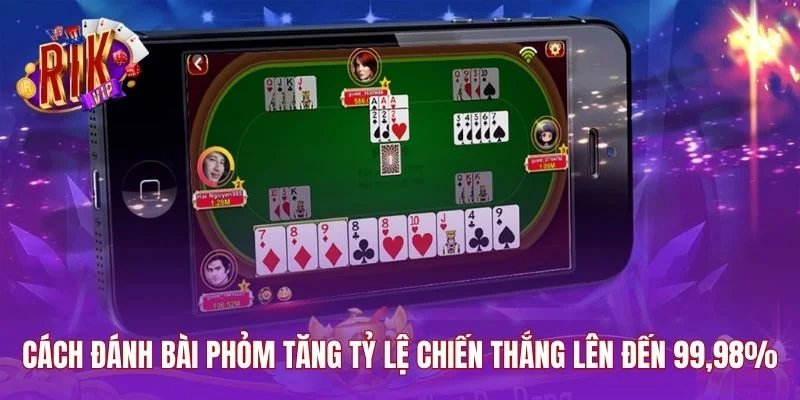 Cách Đánh Bài Phỏm Tăng Tỷ Lệ Chiến Thắng Lên Đến 99,98%