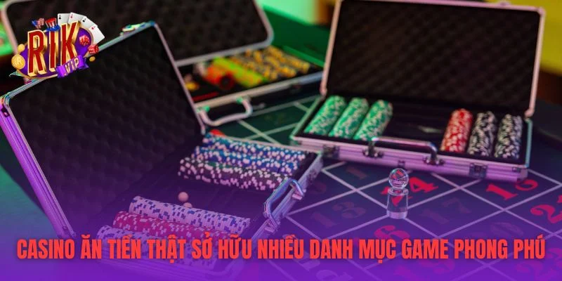 Casino ăn tiền thật sở hữu nhiều danh mục game phong phú
