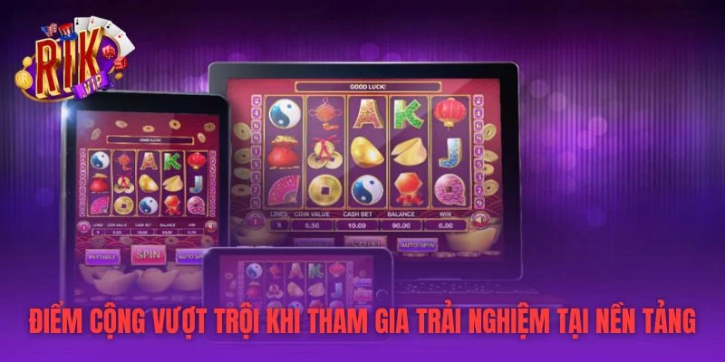 Điểm cộng vượt trội khi tham gia trải nghiệm tại nền tảng