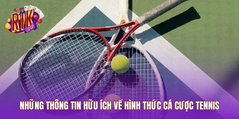 Những thông tin hữu ích về hình thức cá cược tennis