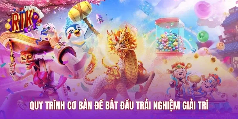 Quy trình cơ bản để bắt đầu trải nghiệm giải trí