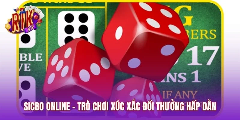 Sicbo Online - Trò Chơi Xúc Xắc Đổi Thưởng Hấp Dẫn