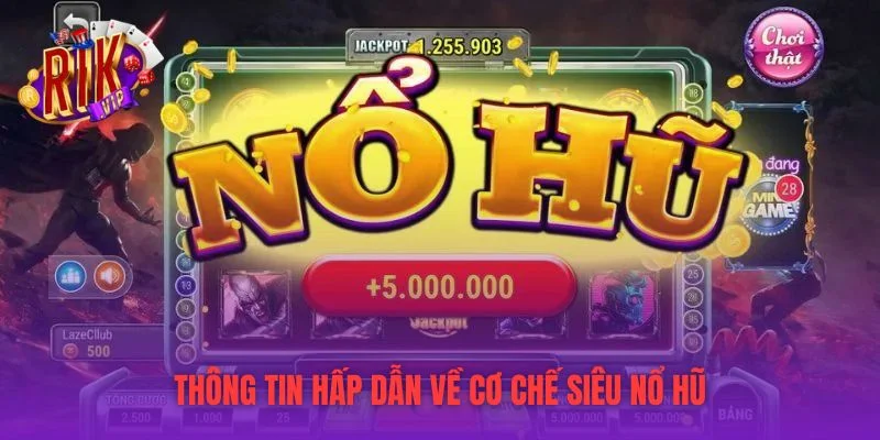 Thông tin hấp dẫn về cơ chế siêu nổ hũ